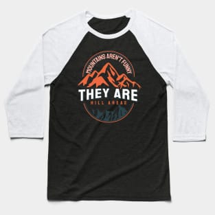 Mountains Aren’t Funny They Are Hill Areas Baseball T-Shirt